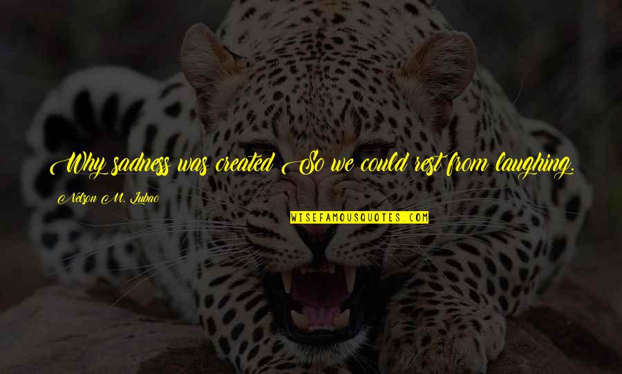 Laughing And Happiness Quotes By Nelson M. Lubao: Why sadness was created?So we could rest from Laughing And Happiness Quotes By Nelson M. Lubao: Why sadness was created?So we could rest from