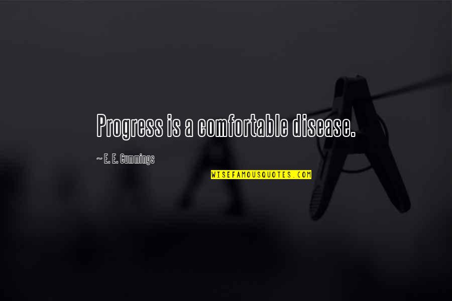 Laughing And Health Quotes By E. E. Cummings: Progress is a comfortable disease. Laughing And Health Quotes By E. E. Cummings: Progress is a comfortable disease.