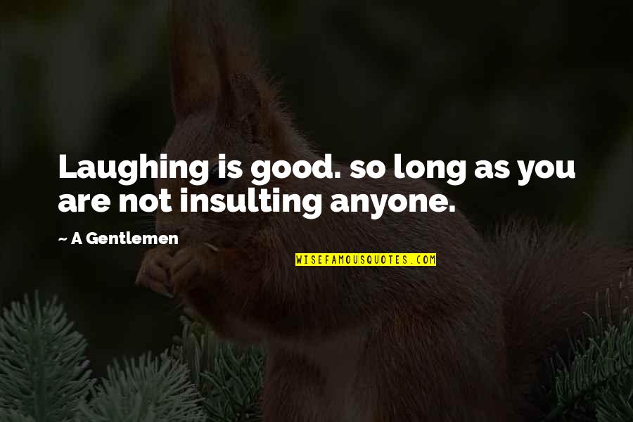 Laughing And Humor Quotes By A Gentlemen: Laughing is good. so long as you are