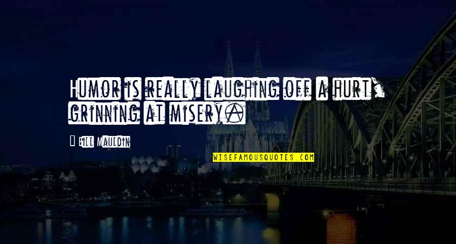 Laughing And Humor Quotes By Bill Mauldin: Humor is really laughing off a hurt, grinning