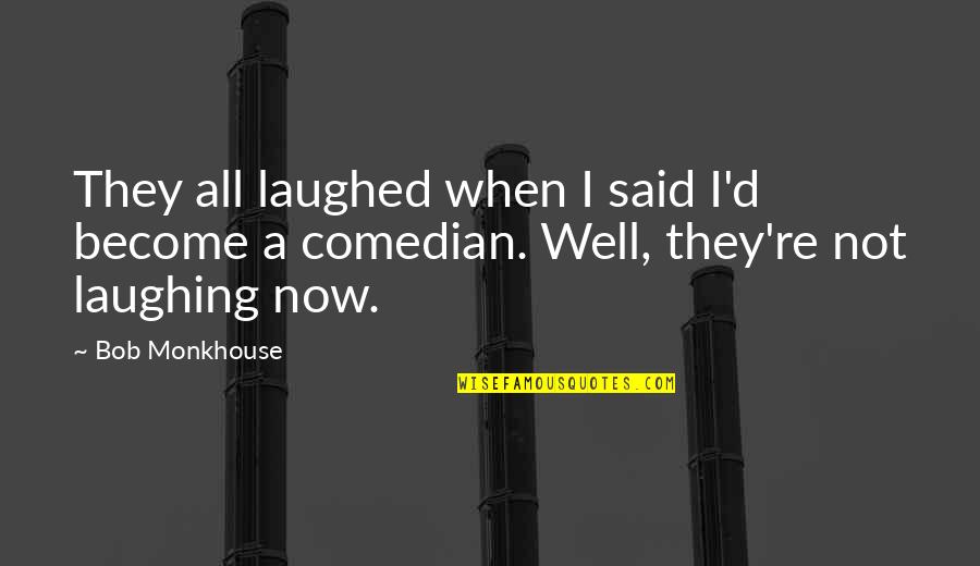 Laughing And Humor Quotes By Bob Monkhouse: They all laughed when I said I'd become