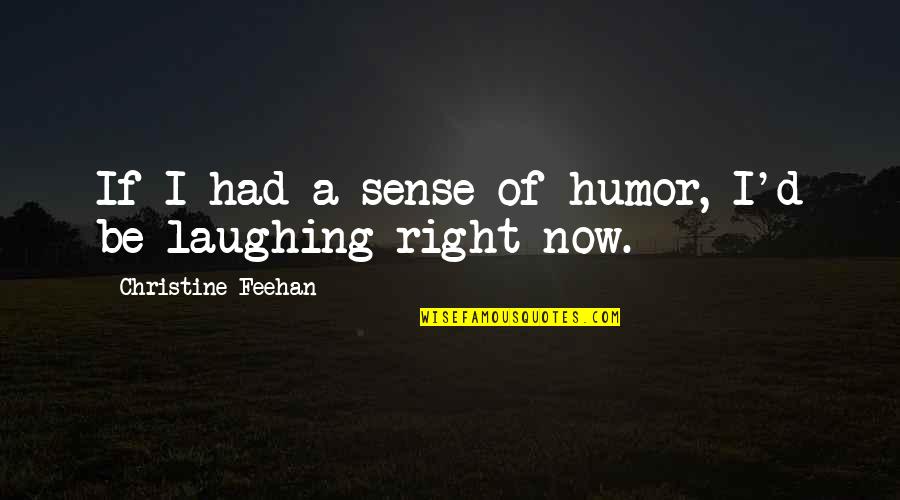 Laughing And Humor Quotes By Christine Feehan: If I had a sense of humor, I'd