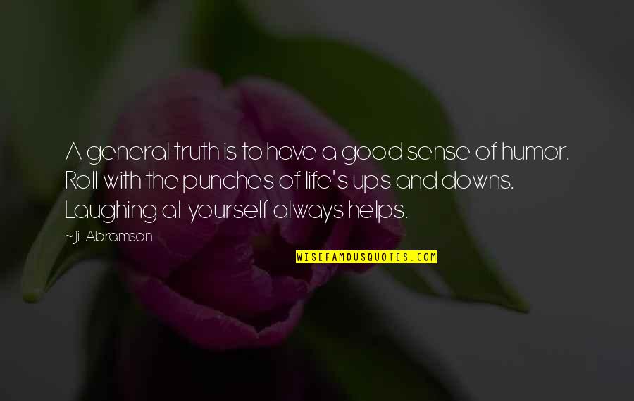 Laughing And Humor Quotes By Jill Abramson: A general truth is to have a good