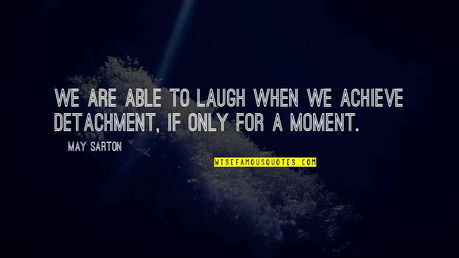 Laughing And Humor Quotes By May Sarton: We are able to laugh when we achieve