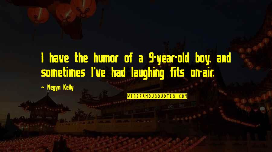 Laughing And Humor Quotes By Megyn Kelly: I have the humor of a 9-year-old boy,