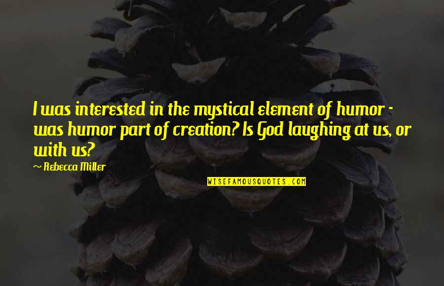 Laughing And Humor Quotes By Rebecca Miller: I was interested in the mystical element of
