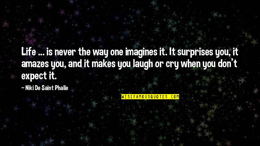 Laughing And Life Quotes By Niki De Saint Phalle: Life ... is never the way one imagines Laughing And Life Quotes By Niki De Saint Phalle: Life ... is never the way one imagines