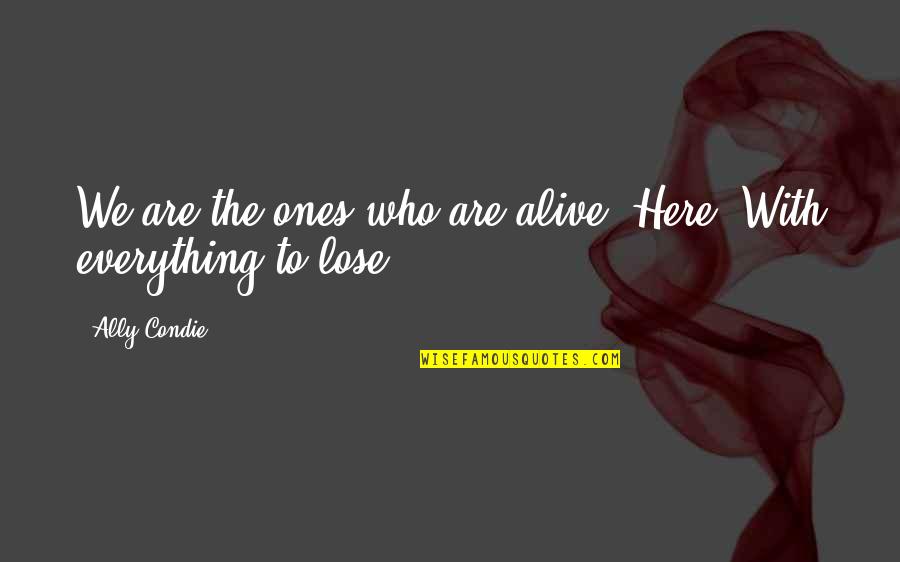 Laughing And Moving On Quotes By Ally Condie: We are the ones who are alive. Here.