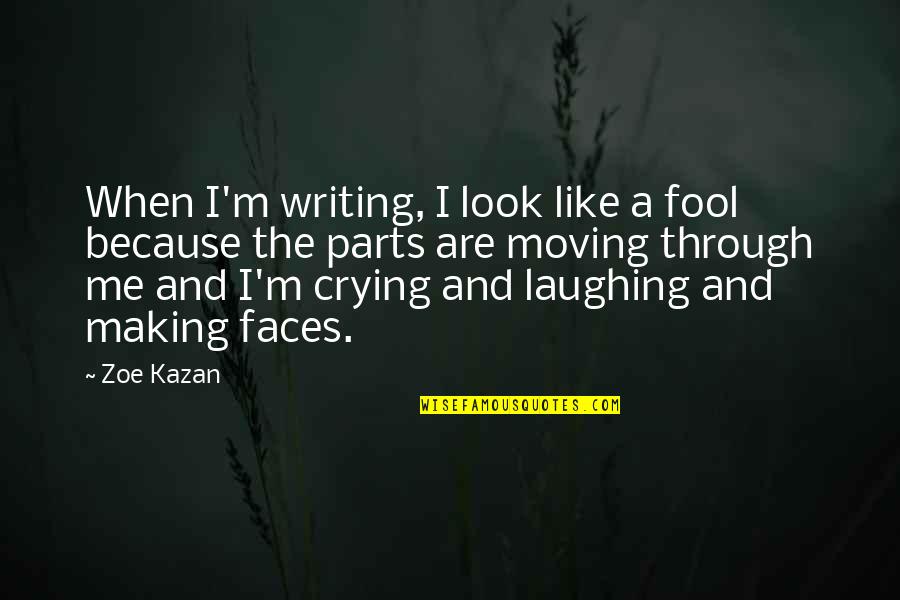 Laughing And Moving On Quotes By Zoe Kazan: When I'm writing, I look like a fool