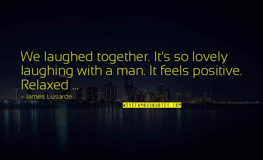 Laughing And Relationships Quotes By James Lusarde: We laughed together. It's so lovely laughing with