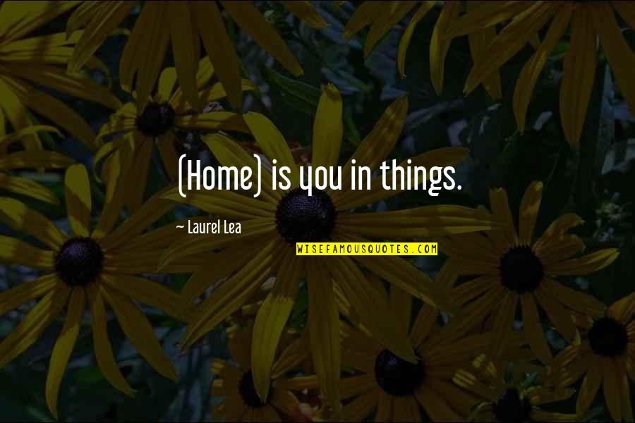 Laughing And Summer Quotes By Laurel Lea: (Home) is you in things.