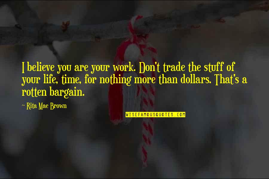Laughing At Haters Quotes By Rita Mae Brown: I believe you are your work. Don't trade Laughing At Haters Quotes By Rita Mae Brown: I believe you are your work. Don't trade