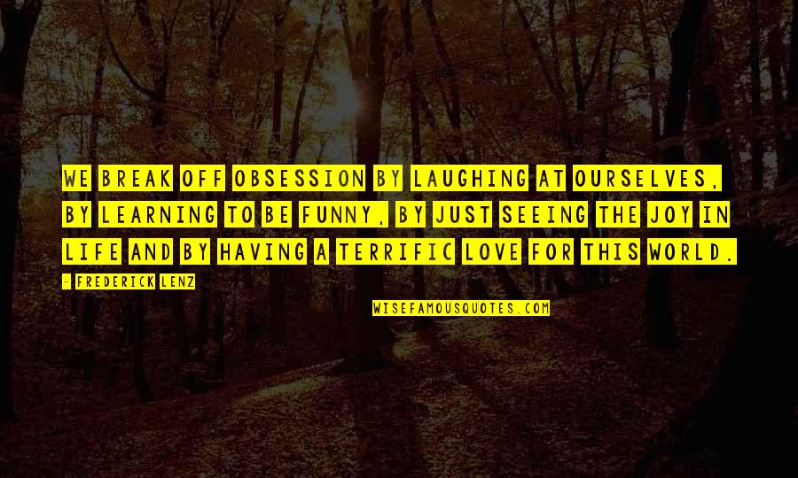 Laughing At Life Quotes By Frederick Lenz: We break off obsession by laughing at ourselves,