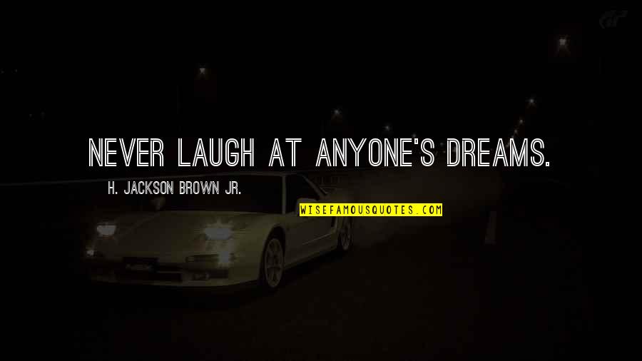 Laughing At Life Quotes By H. Jackson Brown Jr.: Never laugh at anyone's dreams.