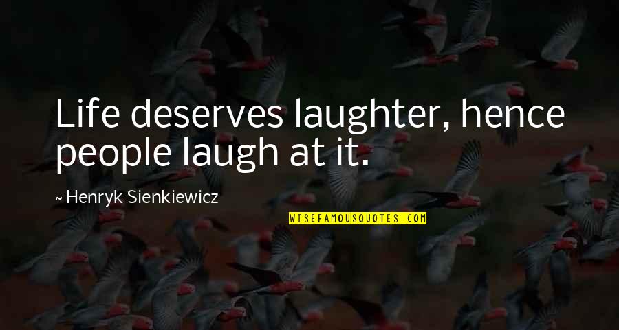 Laughing At Life Quotes By Henryk Sienkiewicz: Life deserves laughter, hence people laugh at it.