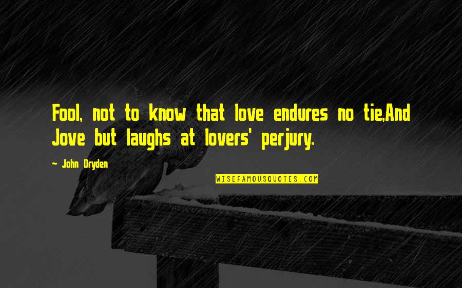 Laughing At Life Quotes By John Dryden: Fool, not to know that love endures no