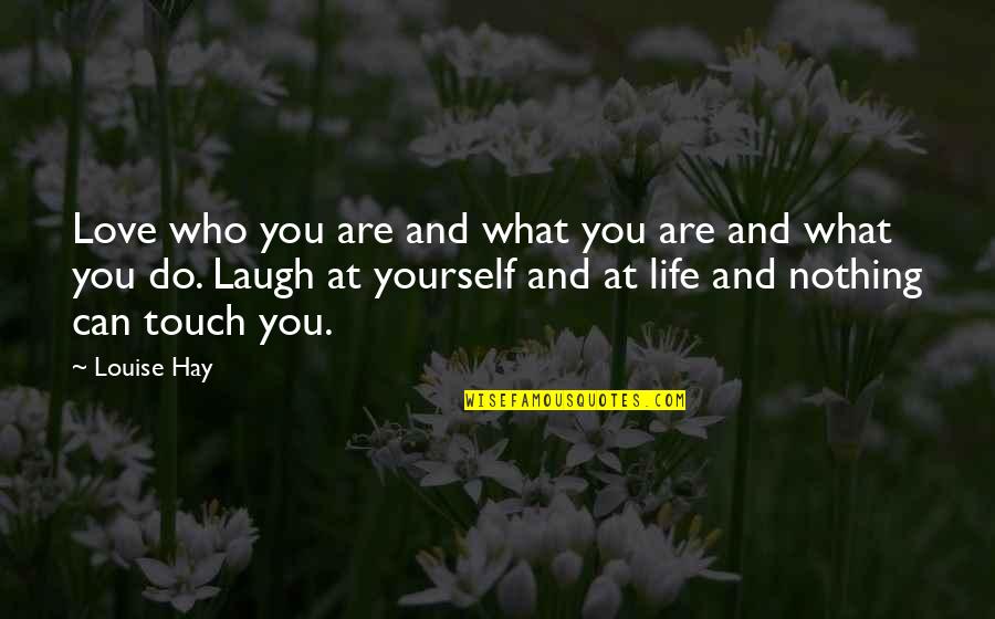 Laughing At Life Quotes By Louise Hay: Love who you are and what you are