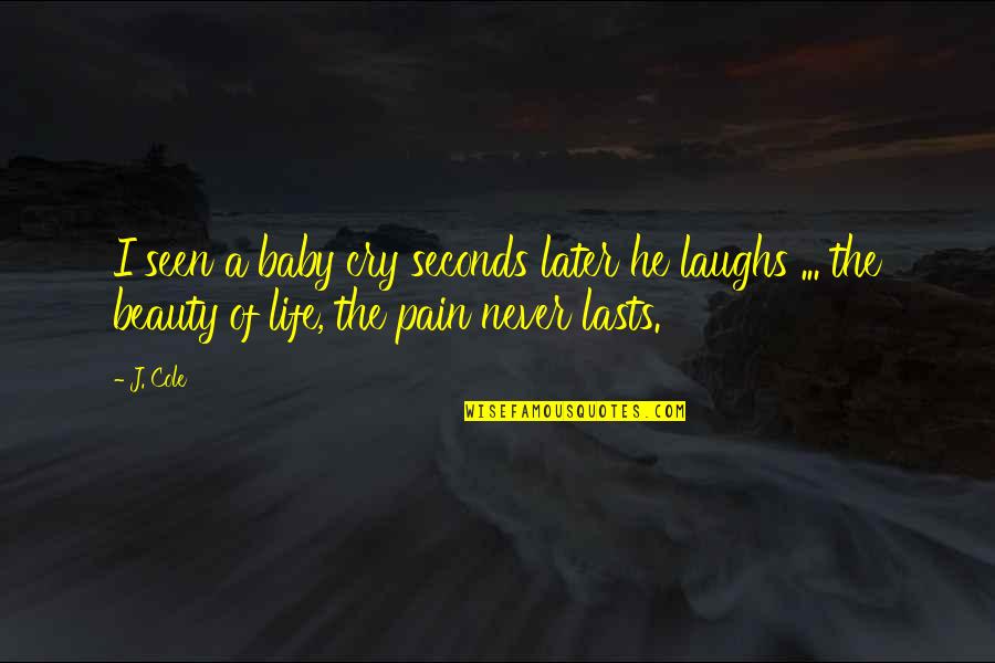 Laughing At My Pain Quotes By J. Cole: I seen a baby cry seconds later he
