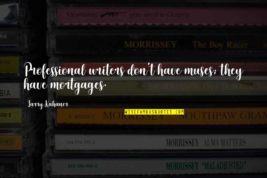 Laughing At My Pain Quotes By Larry Kahaner: Professional writers don't have muses; they have mortgages. Laughing At My Pain Quotes By Larry Kahaner: Professional writers don't have muses; they have mortgages.