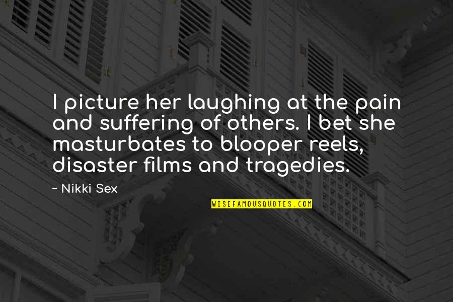 Laughing At My Pain Quotes By Nikki Sex: I picture her laughing at the pain and Laughing At My Pain Quotes By Nikki Sex: I picture her laughing at the pain and