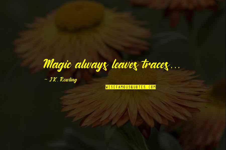 Laughing At One's Self Quotes By J.K. Rowling: Magic always leaves traces...