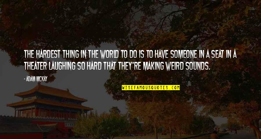 Laughing At Someone Quotes By Adam McKay: The hardest thing in the world to do Laughing At Someone Quotes By Adam McKay: The hardest thing in the world to do