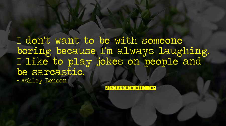 Laughing At Someone Quotes By Ashley Benson: I don't want to be with someone boring Laughing At Someone Quotes By Ashley Benson: I don't want to be with someone boring