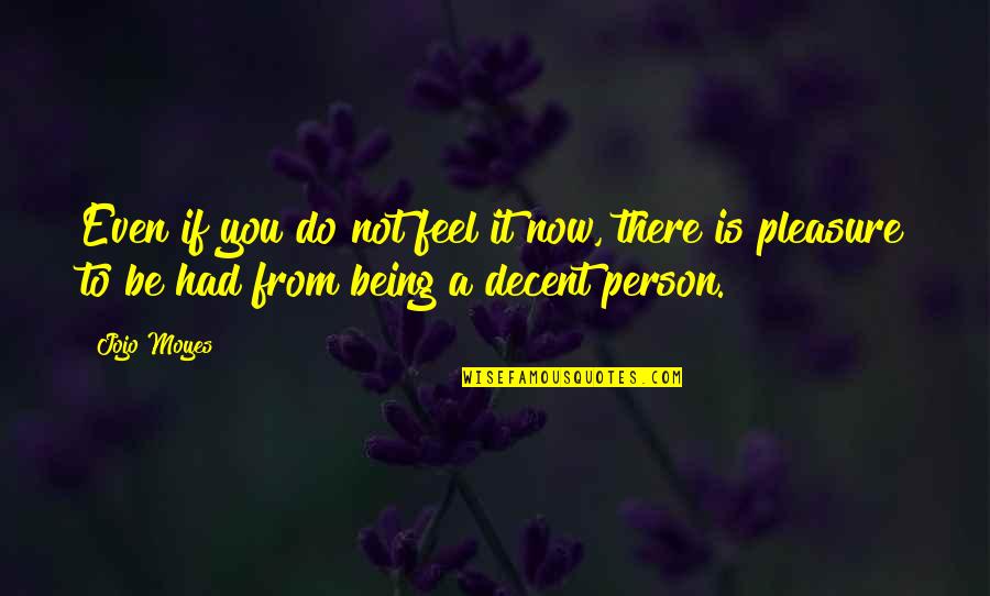 Laughing At Someone's Misfortune Quotes By Jojo Moyes: Even if you do not feel it now, Laughing At Someone's Misfortune Quotes By Jojo Moyes: Even if you do not feel it now,
