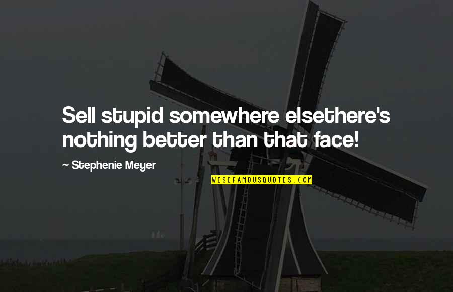 Laughing At Someone's Misfortune Quotes By Stephenie Meyer: Sell stupid somewhere elsethere's nothing better than that Laughing At Someone's Misfortune Quotes By Stephenie Meyer: Sell stupid somewhere elsethere's nothing better than that