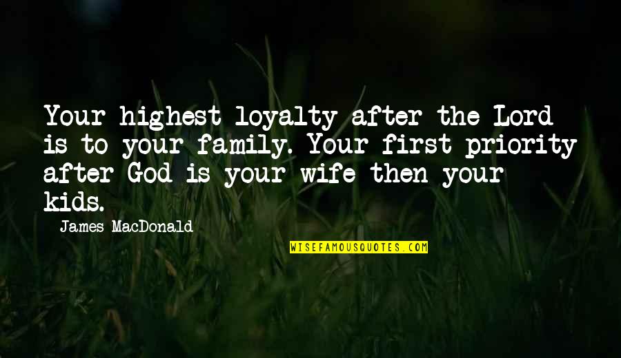 Laughing At Your Haters Quotes By James MacDonald: Your highest loyalty after the Lord is to Laughing At Your Haters Quotes By James MacDonald: Your highest loyalty after the Lord is to