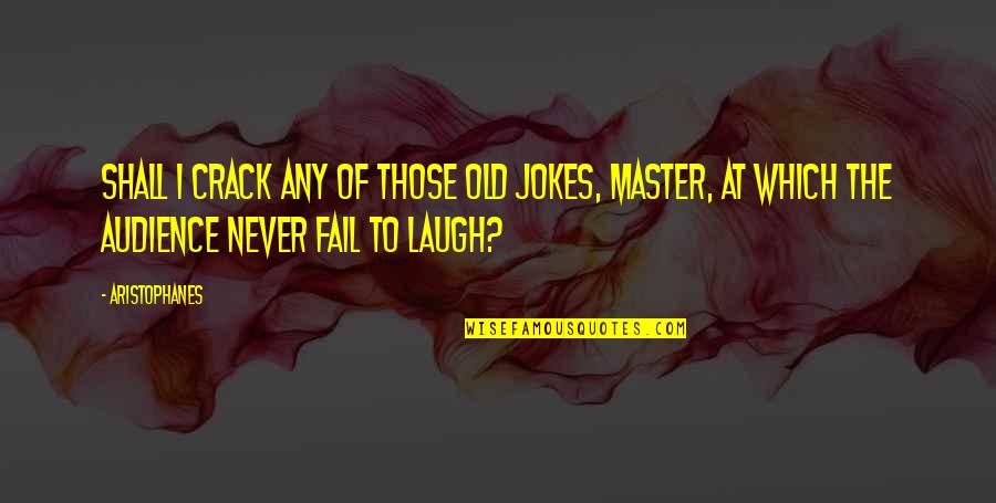 Laughing At Your Own Jokes Quotes By Aristophanes: Shall I crack any of those old jokes,