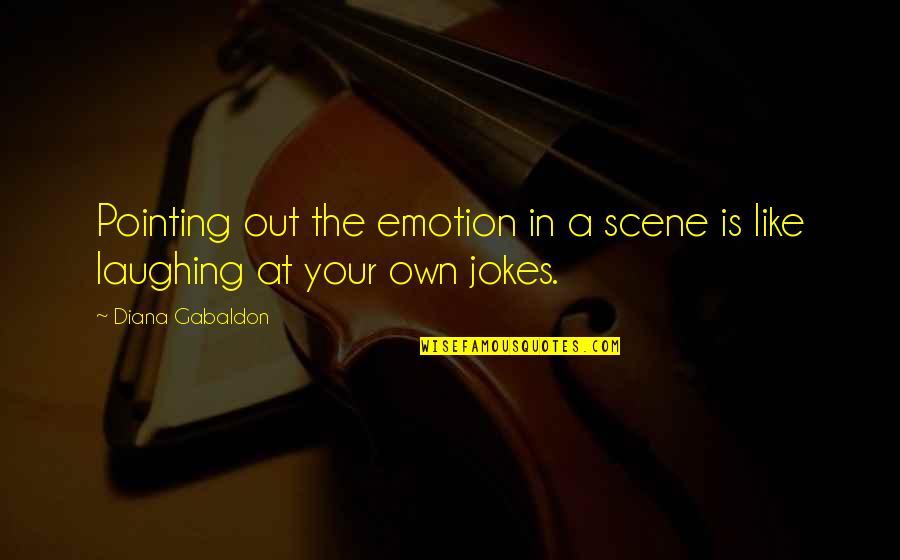 Laughing At Your Own Jokes Quotes By Diana Gabaldon: Pointing out the emotion in a scene is