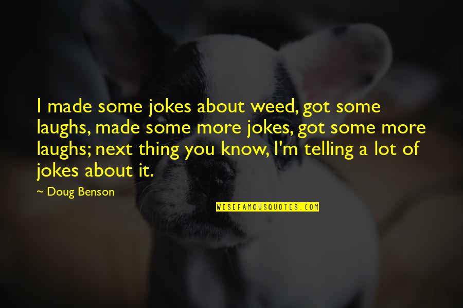 Laughing At Your Own Jokes Quotes By Doug Benson: I made some jokes about weed, got some