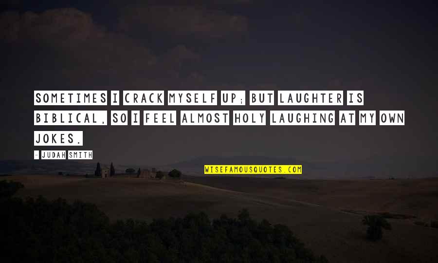Laughing At Your Own Jokes Quotes By Judah Smith: Sometimes I crack myself up; but laughter is