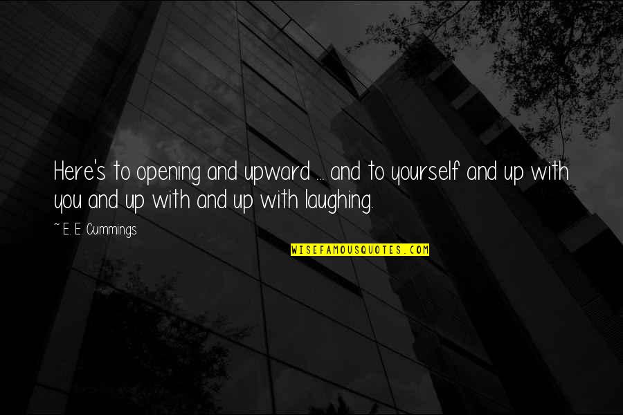 Laughing At Yourself Quotes By E. E. Cummings: Here's to opening and upward ... and to