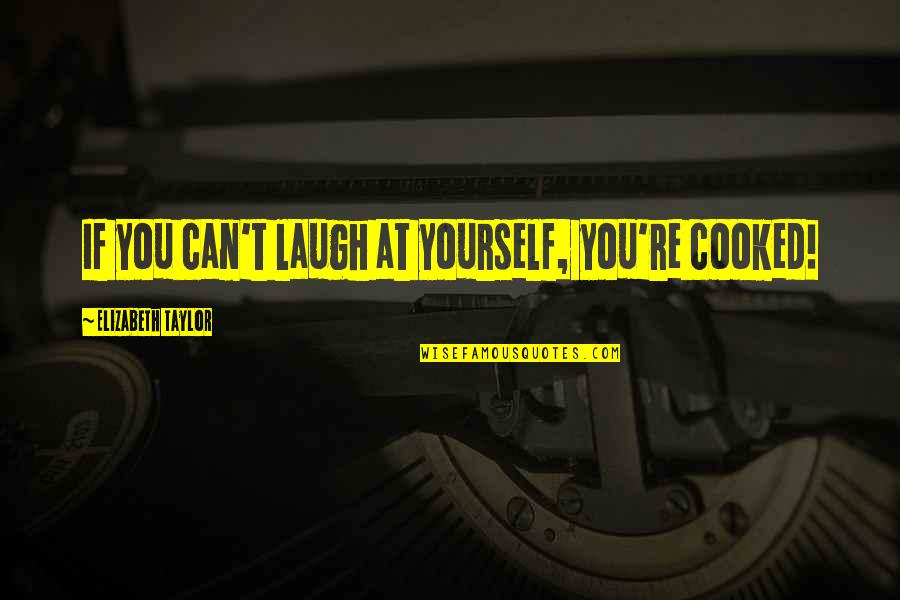 Laughing At Yourself Quotes By Elizabeth Taylor: If you can't laugh at yourself, you're cooked!