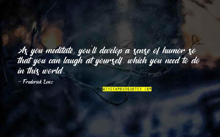 Laughing At Yourself Quotes By Frederick Lenz: As you meditate, you'll develop a sense of