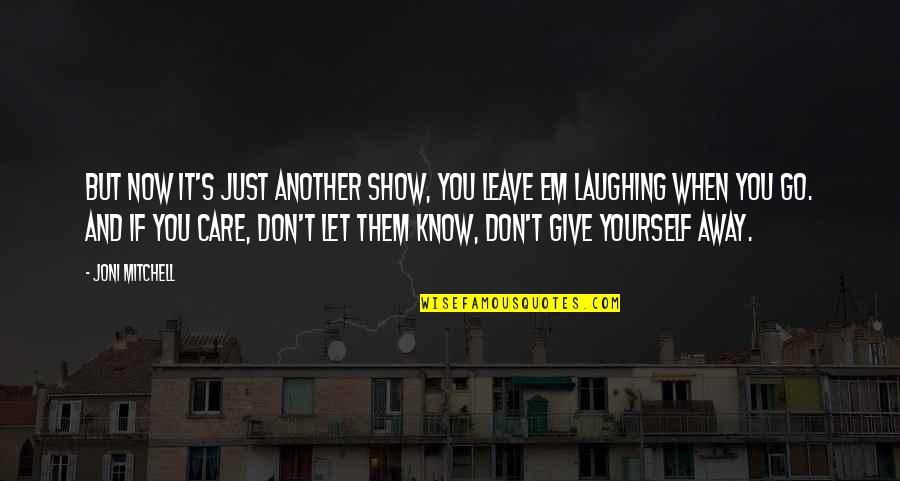 Laughing At Yourself Quotes By Joni Mitchell: But now it's just another show, you leave