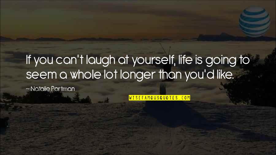 Laughing At Yourself Quotes By Natalie Portman: If you can't laugh at yourself, life is