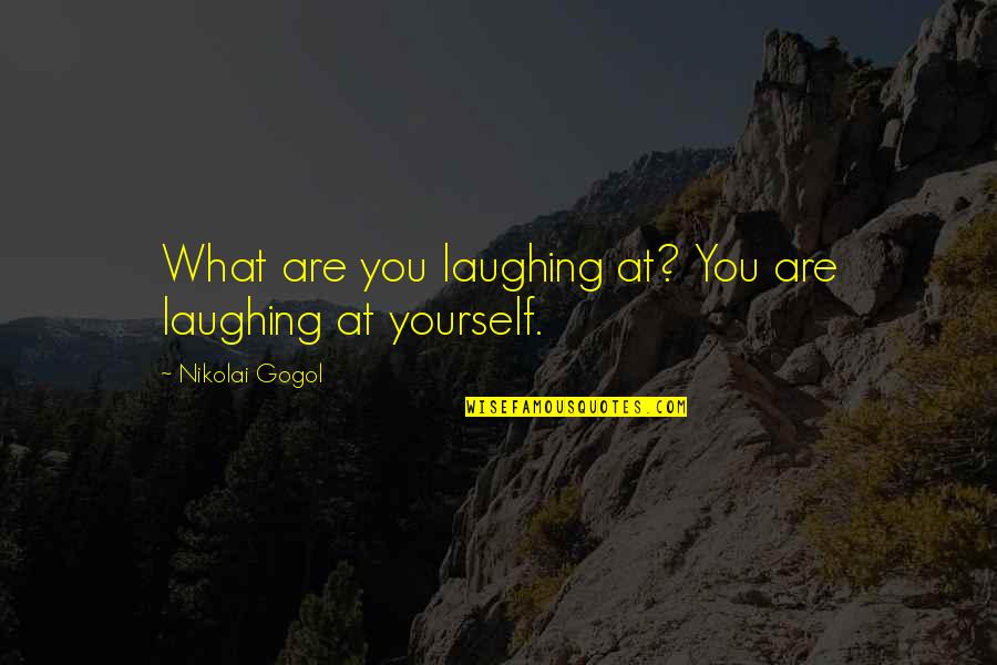 Laughing At Yourself Quotes By Nikolai Gogol: What are you laughing at? You are laughing