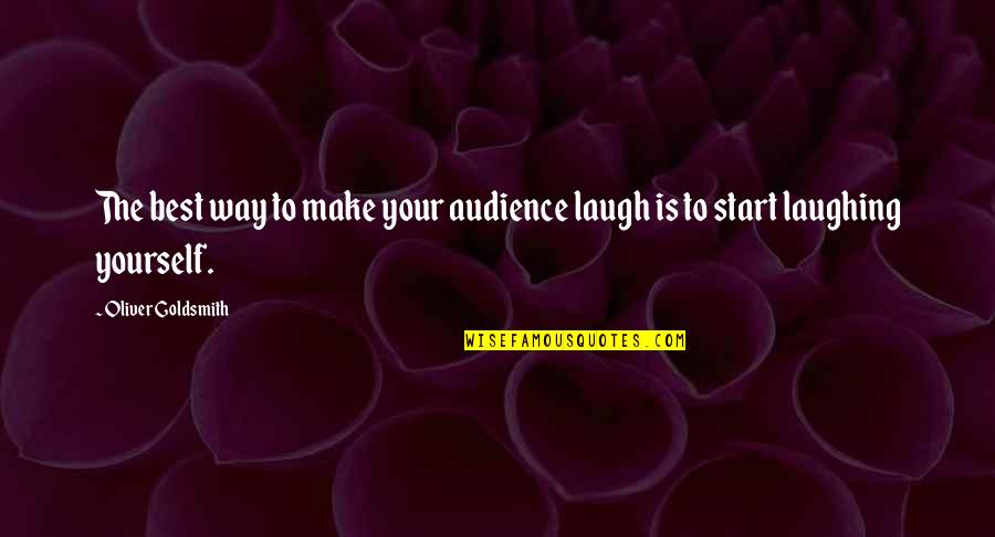 Laughing At Yourself Quotes By Oliver Goldsmith: The best way to make your audience laugh