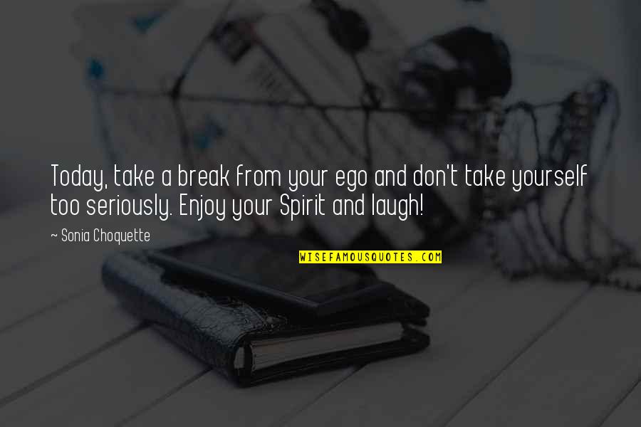 Laughing At Yourself Quotes By Sonia Choquette: Today, take a break from your ego and