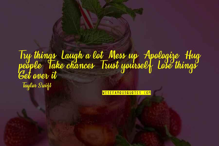 Laughing At Yourself Quotes By Taylor Swift: Try things. Laugh a lot. Mess up. Apologize.