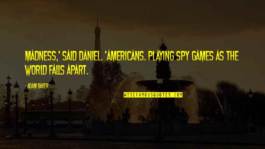 Laughing Bull Cowboy Bebop Quotes By Adam Baker: Madness,' said Daniel. 'Americans. Playing spy games as