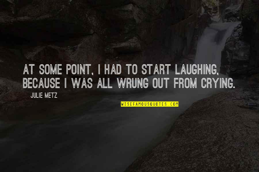 Laughing But Crying Quotes By Julie Metz: At some point, I had to start laughing,