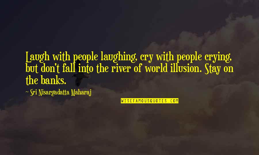 Laughing But Crying Quotes By Sri Nisargadatta Maharaj: Laugh with people laughing, cry with people crying,