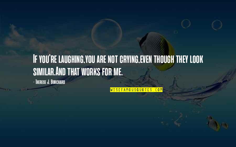 Laughing But Crying Quotes By Therese J. Borchard: If you're laughing,you are not crying,even though they