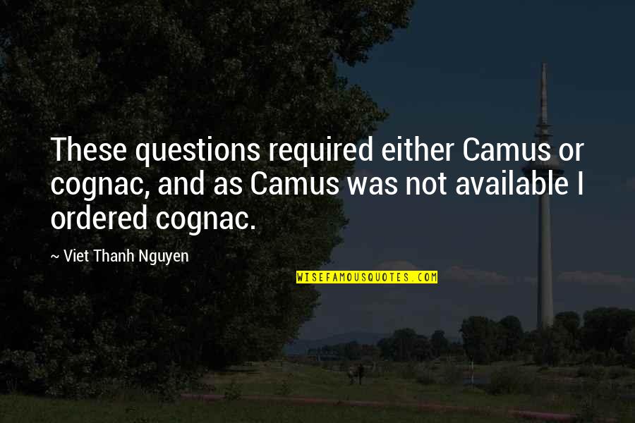 Laughing Coffin Quotes By Viet Thanh Nguyen: These questions required either Camus or cognac, and