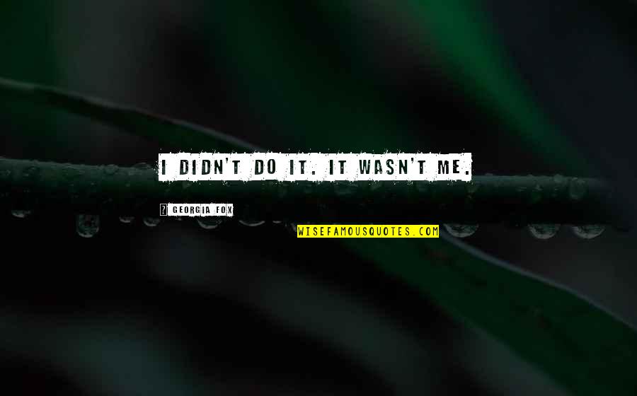 Laughing Colours 100 Quotes By Georgia Fox: I didn't do it. It wasn't me. Laughing Colours 100 Quotes By Georgia Fox: I didn't do it. It wasn't me.