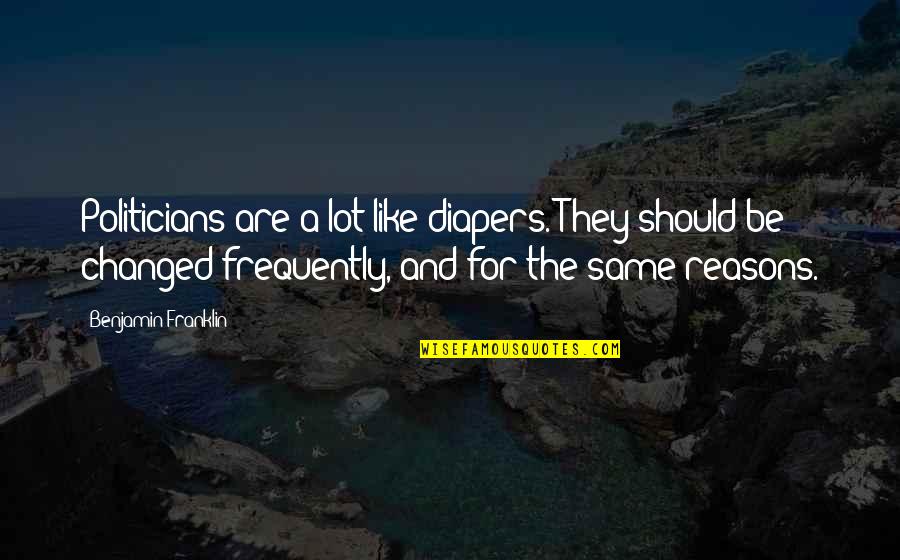 Laughing Colours Good Morning Quotes By Benjamin Franklin: Politicians are a lot like diapers. They should Laughing Colours Good Morning Quotes By Benjamin Franklin: Politicians are a lot like diapers. They should